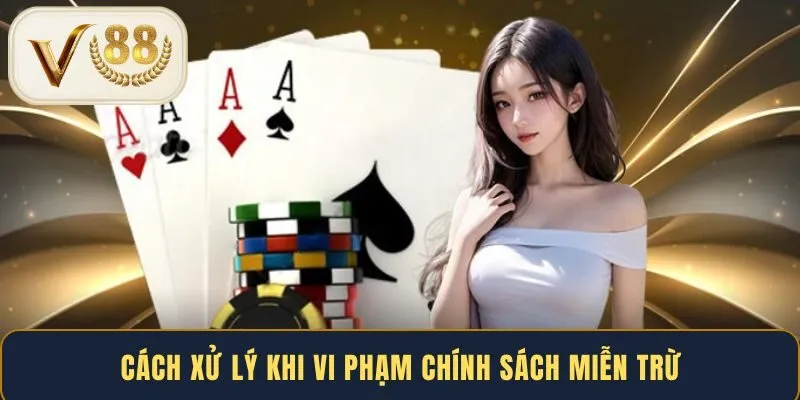 Cách xử lý khi vi phạm chính sách miễn trừ