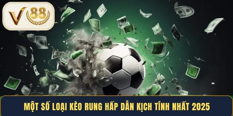 mot-so-loai-keo-rung-hap-dan-kich-tinh-nhat-2025