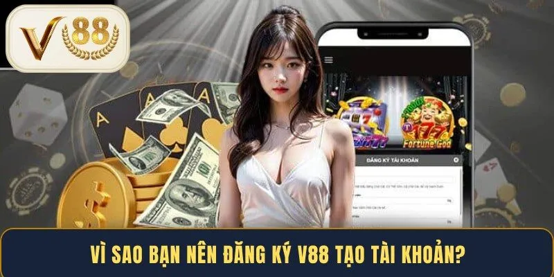Vì sao bạn nên đăng ký V88 tạo tài khoản?